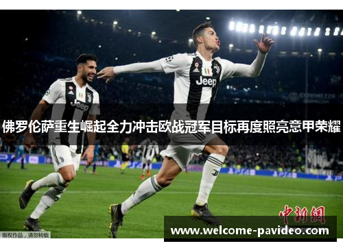 佛罗伦萨重生崛起全力冲击欧战冠军目标再度照亮意甲荣耀 佛罗伦萨重生崛起全力冲击欧战冠军目标再度照亮意甲荣耀