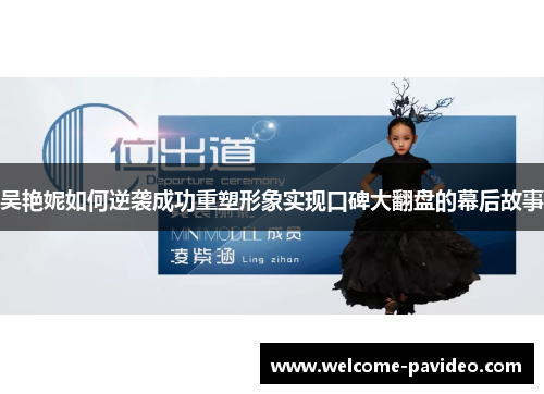 吴艳妮如何逆袭成功重塑形象实现口碑大翻盘的幕后故事