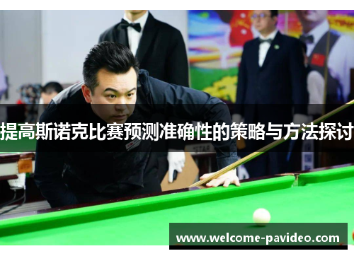提高斯诺克比赛预测准确性的策略与方法探讨 提高斯诺克比赛预测准确性的策略与方法探讨