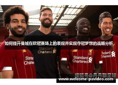 如何提升曼城在欧冠赛场上的表现并实现夺冠梦想的战略分析 如何提升曼城在欧冠赛场上的表现并实现夺冠梦想的战略分析