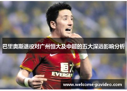 巴里奥斯退役对广州恒大及中超的五大深远影响分析 巴里奥斯退役对广州恒大及中超的五大深远影响分析
