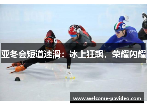 亚冬会短道速滑:冰上狂飙,荣耀闪耀 亚冬会短道速滑:冰上狂飙,荣耀闪耀