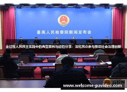 全过程人民民主实践中的典型案例与经验分享:深化民众参与推动社会治理创新 全过程人民民主实践中的典型案例与经验分享:深化民众参与推动社会治理创新