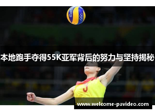 本地跑手夺得55K亚军背后的努力与坚持揭秘 本地跑手夺得55K亚军背后的努力与坚持揭秘