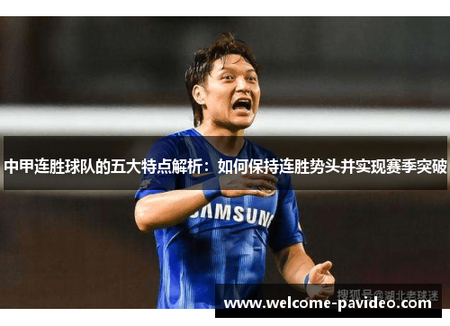 中甲连胜球队的五大特点解析:如何保持连胜势头并实现赛季突破 中甲连胜球队的五大特点解析:如何保持连胜势头并实现赛季突破