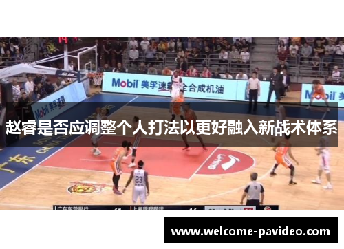 赵睿是否应调整个人打法以更好融入新战术体系 赵睿是否应调整个人打法以更好融入新战术体系