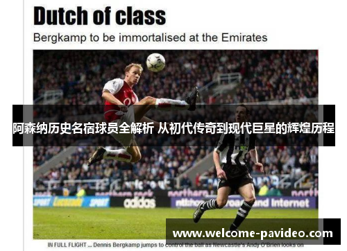 阿森纳历史名宿球员全解析 从初代传奇到现代巨星的辉煌历程 阿森纳历史名宿球员全解析 从初代传奇到现代巨星的辉煌历程
