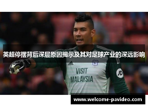 英超停摆背后深层原因揭示及其对足球产业的深远影响 英超停摆背后深层原因揭示及其对足球产业的深远影响