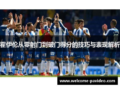 霍伊伦从零射门到破门得分的技巧与表现解析