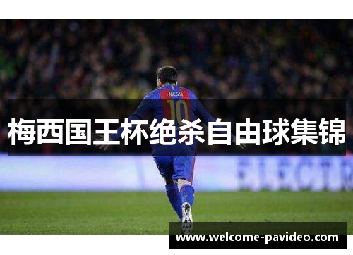 梅西国王杯绝杀自由球集锦 梅西国王杯绝杀自由球集锦