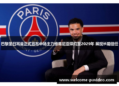 巴黎圣日耳曼正式宣布中场主力维蒂尼亚续约至2029年 展现长期信任